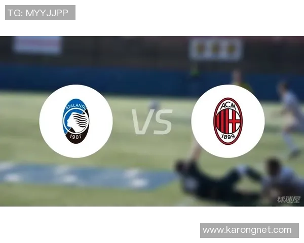 AC米兰迎战亚特兰大力争三分 双方激烈对决谁能笑到最后